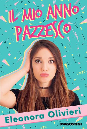 Il mio anno pazzesco - Eleonora Olivieri - Libro De Agostini 2017 | Libraccio.it