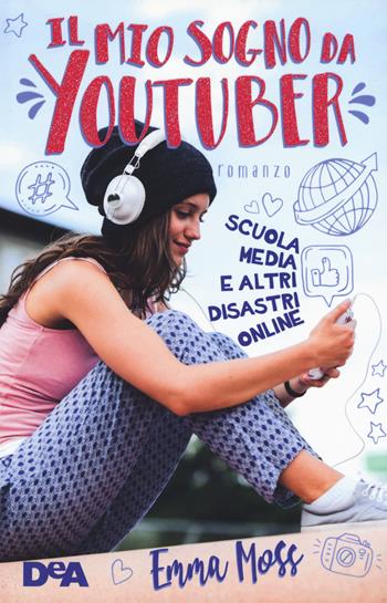 Il mio sogno da YouTuber. Scuola media e altri disastri online - Emma Moss - Libro De Agostini 2017, Le gemme | Libraccio.it