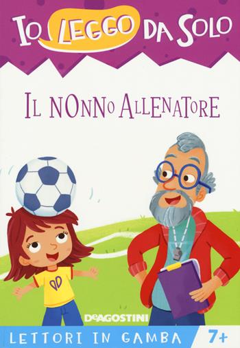 Il nonno allenatore. Lettori in gamba. Ediz. a colori. Con App per tablet e smartphone - Roberta Zilio - Libro De Agostini 2017, Io leggo da solo | Libraccio.it