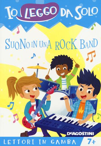 Suono in una rock band. Lettori in gamba. Ediz. a colori. Con App per tablet e smartphone - Roberta Zilio - Libro De Agostini 2017, Io leggo da solo | Libraccio.it