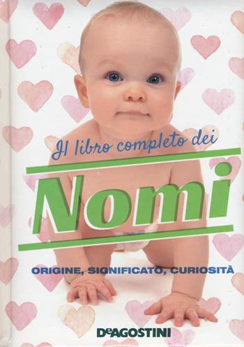 Il libro completo dei nomi. Origine, significato, curiosità - Gioachino Gili, Anna Motta - Libro De Agostini 2017 | Libraccio.it
