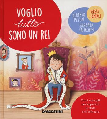 Voglio tutto sono un re! Ediz. a colori - Alberto Pellai, Barbara Tamborini - Libro De Agostini 2017, Piccole grandi sfide | Libraccio.it