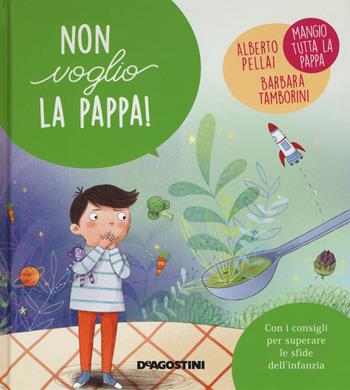 Non voglio la pappa! Ediz. a colori - Alberto Pellai, Barbara Tamborini - Libro De Agostini 2017, Piccole grandi sfide | Libraccio.it