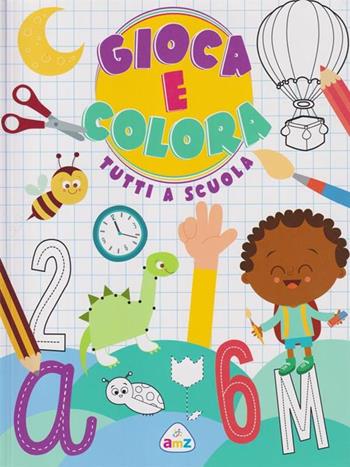 Tutti a scuola. Gioca e colora  - Libro AMZ 2017 | Libraccio.it