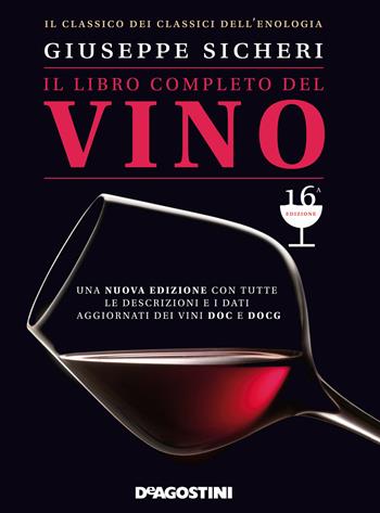 Il libro completo del vino. Con tutte le descrizioni e i dati aggiornati dei vini DOC e DOCG. Nuova ediz. - Giuseppe Sicheri - Libro De Agostini 2017 | Libraccio.it
