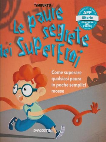 Le paure segrete dei supereroi. Come superare qualsiasi paura in poche semplici mosse. Timbuktu. Con App per tablet e smartphone - Arianna Giorgia Bonazzi, Francesca Cavallo, Elena Favilli - Libro De Agostini 2017, A scuola di... | Libraccio.it