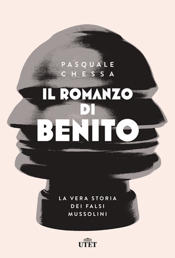 Il romanzo di Benito. La vera storia dei falsi Mussolini - Pasquale Chessa - Libro UTET 2018 | Libraccio.it