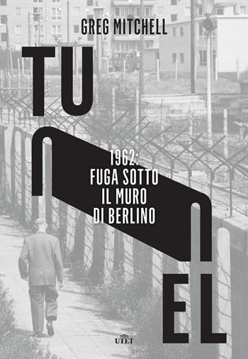 Tunnel. 1962: fuga sotto il muro di Berlino - Greg Mitchell - Libro UTET 2017 | Libraccio.it