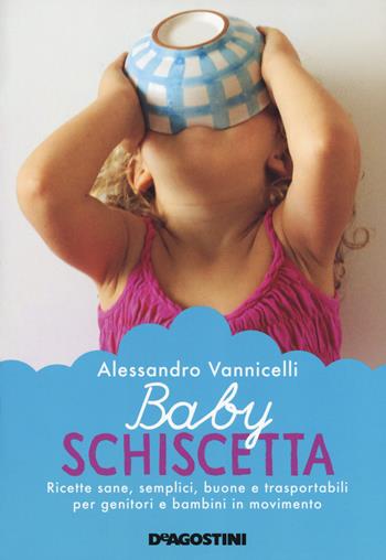 Baby schiscetta. Ricette sane, semplici, buone e trasportabili per genitori e bambini in movimento - Alessandro Vannicelli - Libro De Agostini 2017 | Libraccio.it