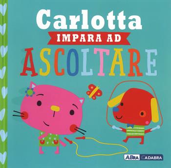 Carlotta impara ad ascoltare. Ediz. a colori - Rosie Greening, Dawn Machell - Libro ABraCadabra 2018, Oggi mi sento così | Libraccio.it