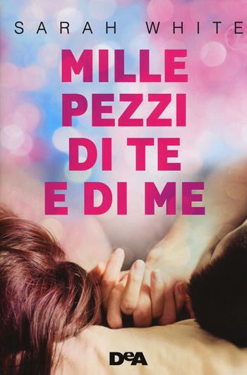 Mille pezzi di te e di me - Sarah White - Libro De Agostini 2017, Le gemme | Libraccio.it