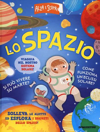 Lo spazio. Ediz. a colori  - Libro De Agostini 2018, Alza e scopri | Libraccio.it