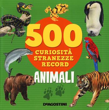 Animali. 500 curiosità, stranezze, record  - Libro De Agostini 2017, Grandi libri | Libraccio.it