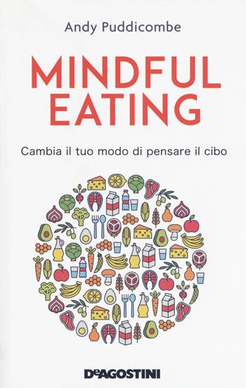 Mindful eating. Cambia il tuo modo di pensare il cibo - Andy Puddicombe - Libro De Agostini 2017 | Libraccio.it