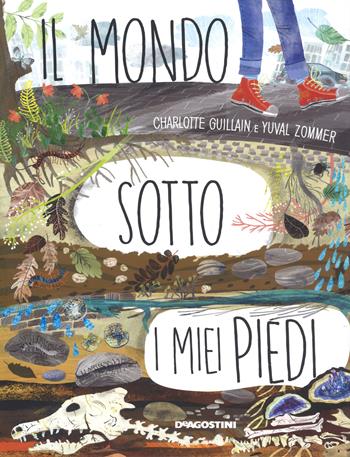 Il mondo sotto ai miei piedi - Charlotte Guillain - Libro De Agostini 2017, Storie preziose | Libraccio.it