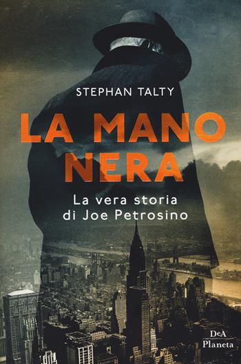 La mano nera. La vera storia di Joe Petrosino - Stephan Talty - Libro DeA Planeta Libri 2017 | Libraccio.it