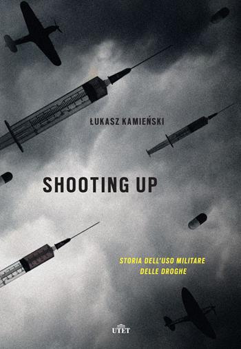 Shooting up. Storia dell'uso militare delle droghe - Lukasz Kamienski - Libro UTET 2017 | Libraccio.it
