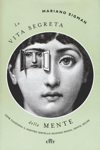 La vita segreta della mente. Come funziona il nostro cervello quando pensa, sente, decide. Con ebook - Mariano Sigman - Libro UTET 2017 | Libraccio.it