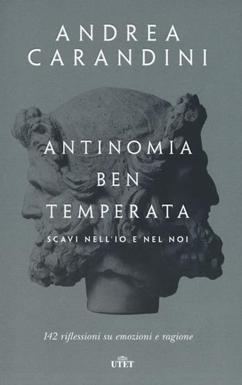 Antinomia ben temperata. Scavi nell'io e nel noi. 142 riflessioni su emozioni e ragione. Con ebook - Andrea Carandini - Libro UTET 2017 | Libraccio.it