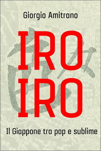 Iro iro. Il Giappone tra pop e sublime - Giorgio Amitrano - Libro De Agostini 2018 | Libraccio.it