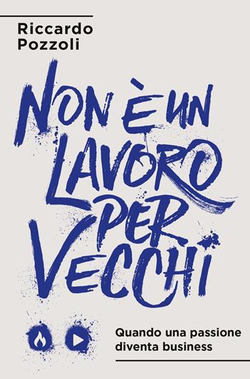 Non è un lavoro per vecchi. Quando una passione diventa business - Riccardo Pozzoli - Libro De Agostini 2018 | Libraccio.it