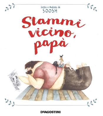 Stammi vicino, papà - Soosh - Libro De Agostini 2018, Storie preziose | Libraccio.it