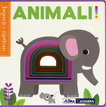 Animali! Imparo i contrari. Ediz. a colori - Fhiona Galloway - Libro ABraCadabra 2018 | Libraccio.it