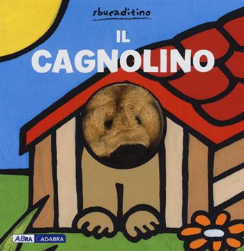 Il cagnolino. Ediz. a colori - Klaartje Van der Put - Libro ABraCadabra 2018, Sbucaditino | Libraccio.it