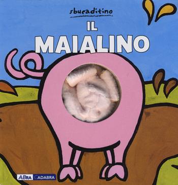Il maialino. Ediz. a colori - Klaartje Van der Put - Libro ABraCadabra 2018, Sbucaditino | Libraccio.it
