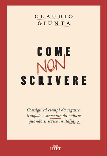 Come non scrivere. Consigli ed esempi da seguire, trappole e scemenze da evitare quando si scrive in italiano. Con ebook - Claudio Giunta - Libro UTET 2018 | Libraccio.it