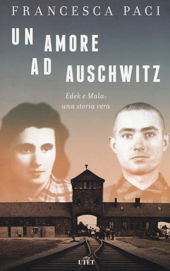Un amore ad Auschwitz. Edek e Mala: una storia vera. Con ebook - Francesca Paci - Libro UTET 2018 | Libraccio.it