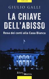 La chiave dell'abisso. Resa dei conti alla Casa Bianca