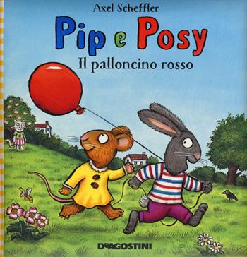 Il palloncino rosso. Pip e Posy. Ediz. a colori - Axel Scheffler - Libro De Agostini 2018 | Libraccio.it