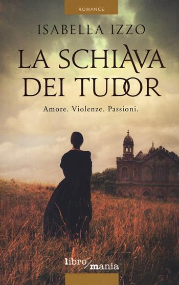 La schiava dei Tudor - Isabella Izzo - Libro Libromania 2018 | Libraccio.it
