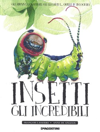 Insetti. Gli incredibili. Ediz. a colori - François Lasserre - Libro De Agostini 2018 | Libraccio.it