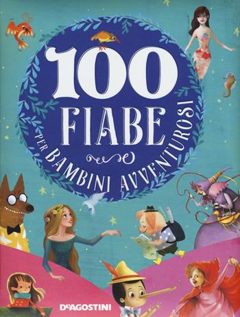 100 fiabe per bambini avventurosi. Ediz. a colori  - Libro De Agostini 2018, Storie preziose | Libraccio.it