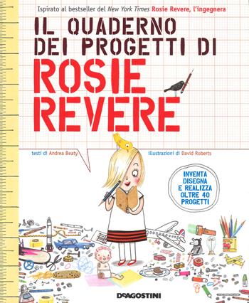Il quaderno dei progetti di Rosie Revere. Ediz. a colori - Andrea Beaty - Libro De Agostini 2018 | Libraccio.it
