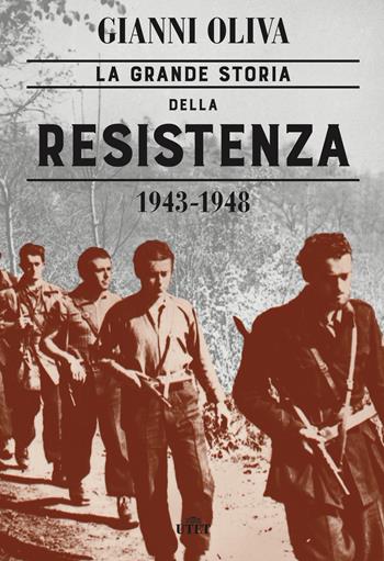 La grande storia della Resistenza (1943-1948). - Gianni Oliva - Libro UTET 2018 | Libraccio.it