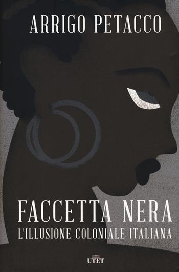 Faccetta nera. L'illusione coloniale italiana. Con ebook - Arrigo Petacco - Libro UTET 2018 | Libraccio.it