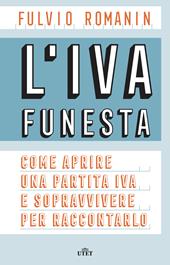 L' IVA funesta. Come aprire una partita IVA e sopravvivere per raccontarlo. Con e-book