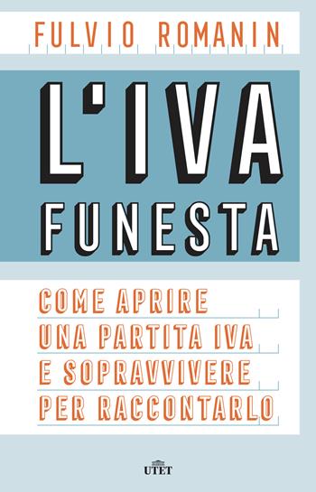 L' IVA funesta. Come aprire una partita IVA e sopravvivere per raccontarlo. Con e-book - Fulvio Romanin - Libro UTET 2018 | Libraccio.it