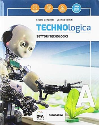 Technologica. Con tecnologia in sintesi. Con Contenuto digitale per accesso online. Con Contenuto digitale per download. Con DVD-ROM. Vol. A - C. Benedetti, C. Romiti - Libro De Agostini 2018 | Libraccio.it
