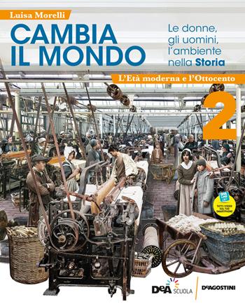 Cambia il mondo. Le donne, gli uomini, l'ambiente nella storia. Con quaderno competenze. Con easy e-book. Vol. 2: L' età moderna e Ottocento - Luisa Morelli - Libro De Agostini 2022 | Libraccio.it