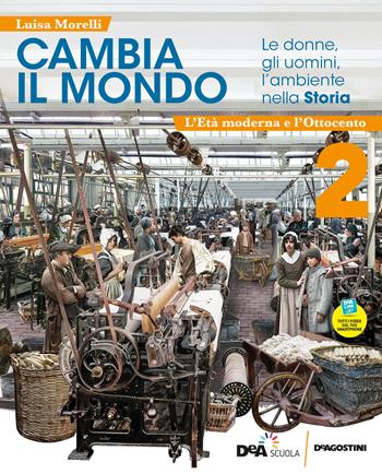 Cambia il mondo. Le donne, gli uomini, l'ambiente nella storia. Con Quaderno competenze. Vol. 2: L' età moderna e Ottocento - Luisa Morelli - Libro De Agostini 2022 | Libraccio.it