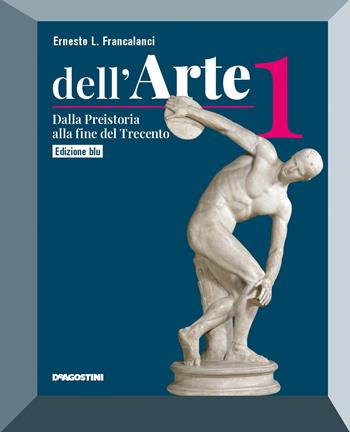 Dell'arte. Ediz. blu. Con Quaderno temi ed elaborazioni di Storia dell’arte e Educazione civica. Per le Scuole superiori. Vol. 1: Dalla Preistoria alla fine del Trecento - Ernesto L. Francalanci - Libro De Agostini 2022 | Libraccio.it