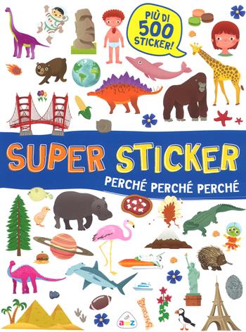 Perché, perché, perché. Super sticker. Con adesivi. Ediz. a colori - Silvia Lombardi - Libro AMZ 2018 | Libraccio.it
