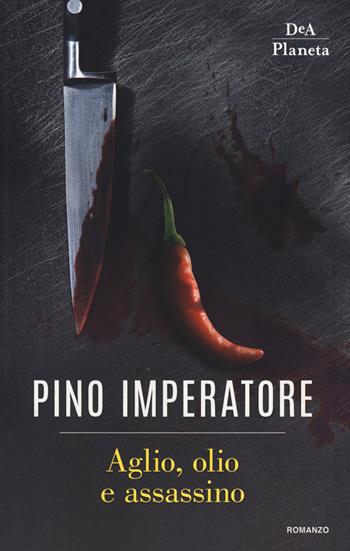 Aglio, olio e assassino - Pino Imperatore - Libro DeA Planeta Libri 2018, Narrativa italiana | Libraccio.it