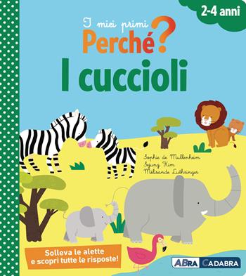 I cuccioli. I miei primi perché? Ediz. a colori - Sophie de Mullenheim, Kim Sejung, Mélisande Luthringer - Libro ABraCadabra 2018 | Libraccio.it