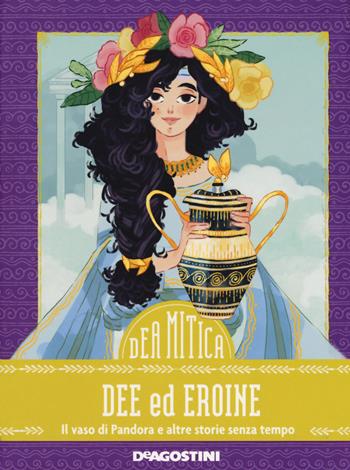 Dee ed eroine. Il vaso di Pandora e altre storie senza tempo - Federica Bernardo - Libro De Agostini 2018, DeA Mitica | Libraccio.it