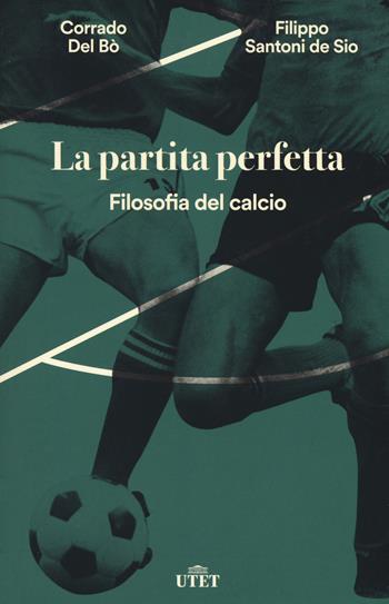 La partita perfetta. Filosofia del calcio. Con ebook - Corrado Del Bò, Filippo Santoni De Sio - Libro UTET 2018 | Libraccio.it
